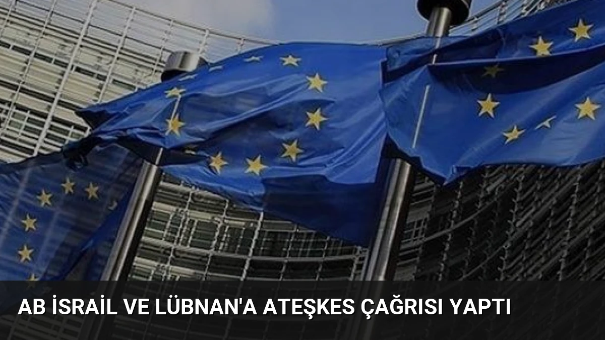 AB İsrail ve Lübnan’a Ateşkes Çağrısı Yaptı