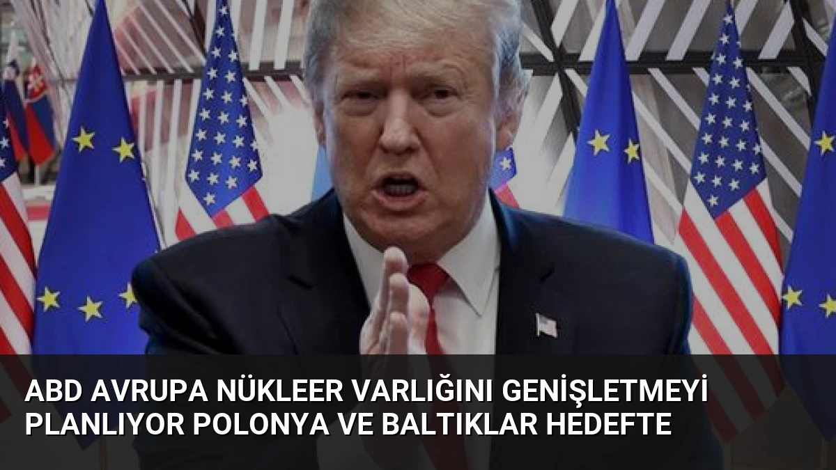 ABD Avrupa Nükleer Varlığını Genişletmeyi Planlıyor Polonya ve Baltıklar Hedefte