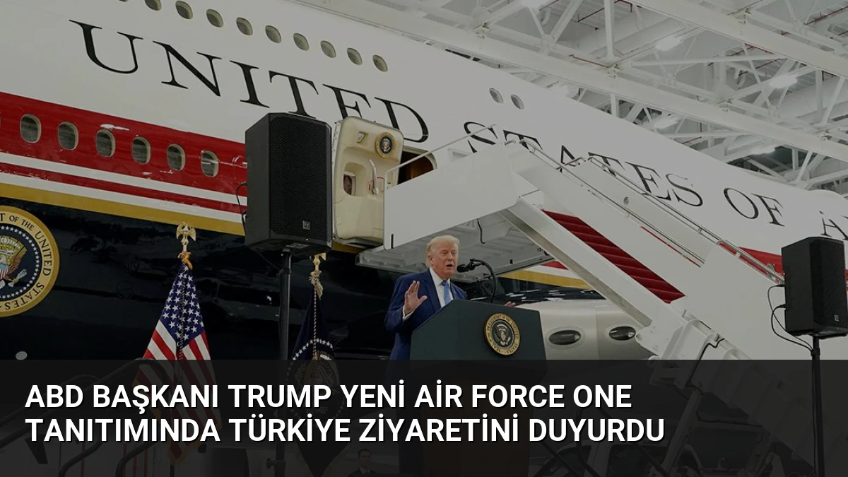 ABD Başkanı Trump Yeni Air Force One Tanıtımında Türkiye Ziyaretini Duyurdu