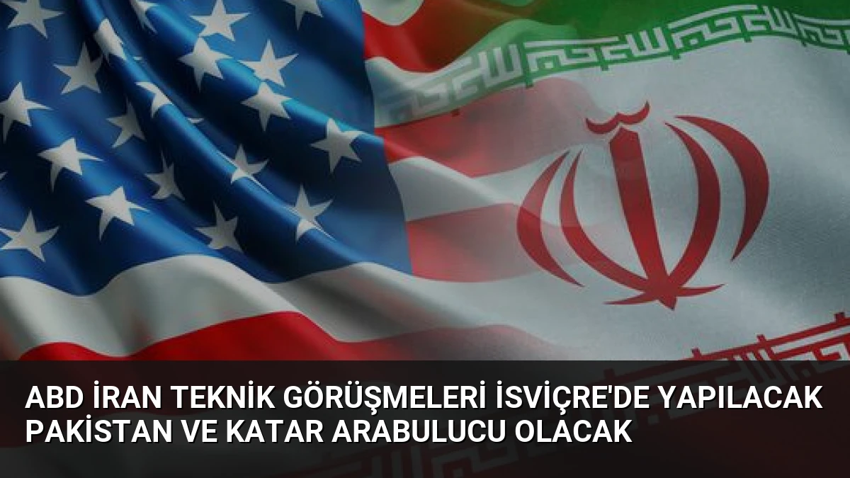 ABD İran Teknik Görüşmeleri İsviçre’de Yapılacak Pakistan ve Katar Arabulucu Olacak