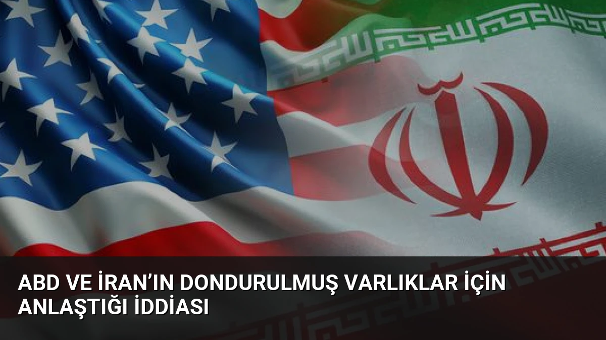 ABD ve İran’ın dondurulmuş varlıklar için anlaştığı iddiası
