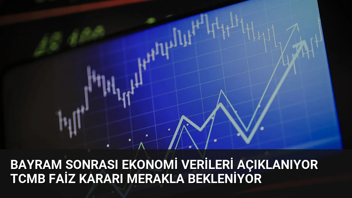 Bayram Sonrası Ekonomi Verileri Açıklanıyor TCMB Faiz Kararı Merakla Bekleniyor