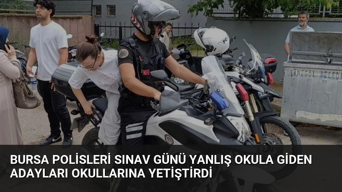 Bursa Polisleri Sınav Günü Yanlış Okula Giden Adayları Okullarına Yetiştirdi