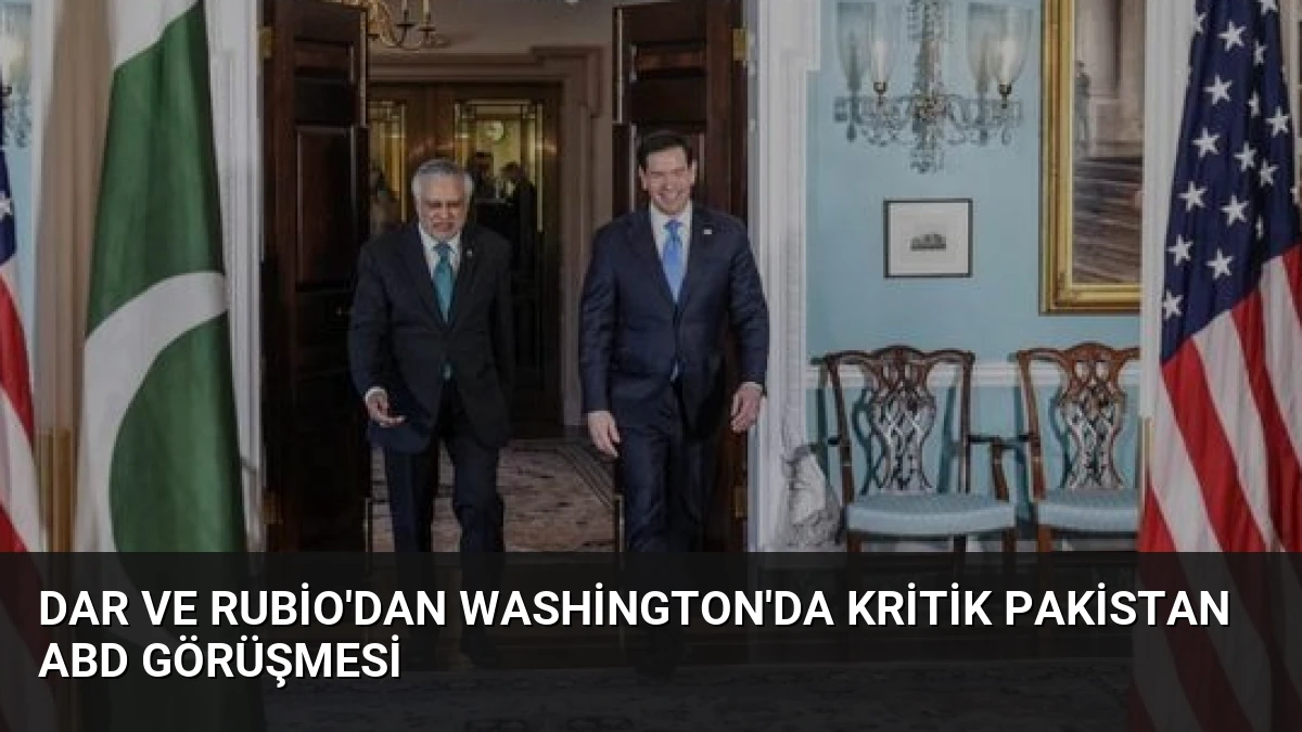 Dar ve Rubio’dan Washington’da Kritik Pakistan ABD Görüşmesi