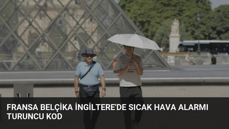 Fransa Belçika İngiltere’de Sıcak Hava Alarmı Turuncu Kod