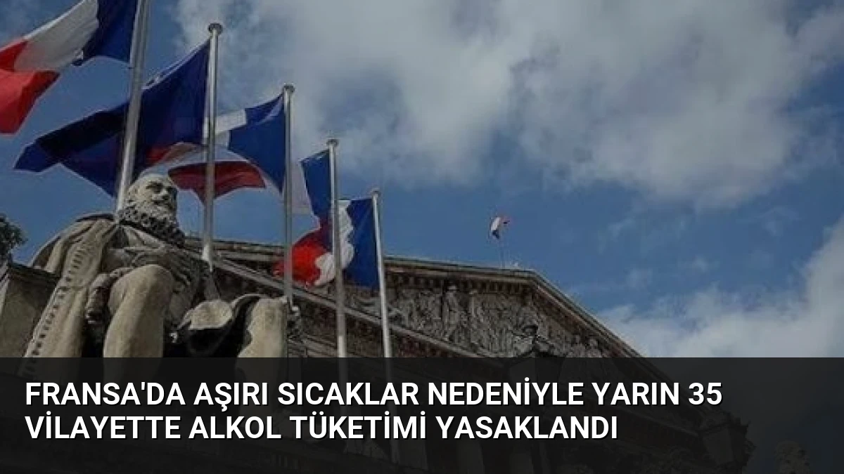 Fransa’da Aşırı Sıcaklar Nedeniyle Yarın 35 Vilayette Alkol Tüketimi Yasaklandı
