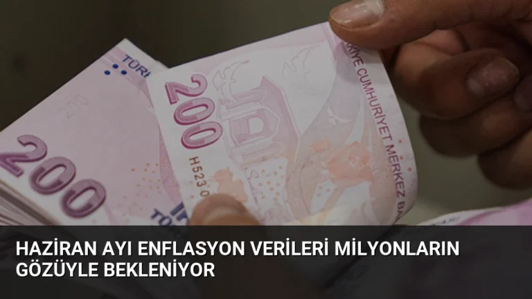 Haziran Ayı Enflasyon Verileri Milyonların Gözüyle Bekleniyor