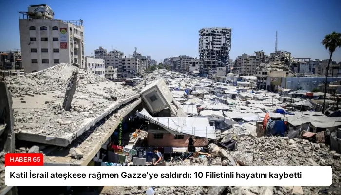 Katil İsrail ateşkese rağmen Gazze’ye saldırdı: 10 Filistinli hayatını kaybetti