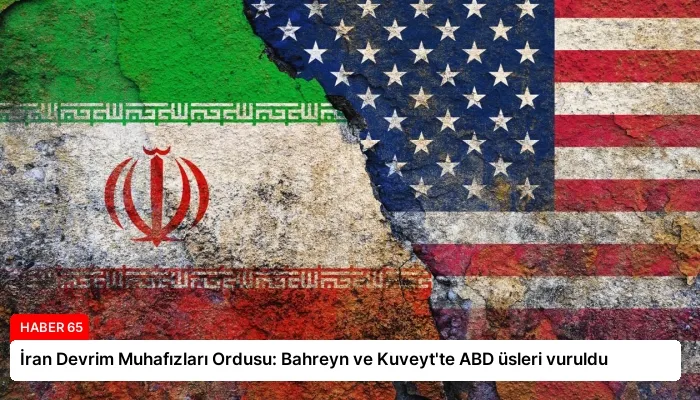 İran Devrim Muhafızları Ordusu: Bahreyn ve Kuveyt’te ABD üsleri vuruldu
