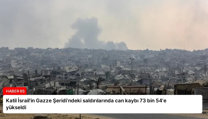 Katil İsrail’in Gazze Şeridi’ndeki saldırılarında can kaybı 73 bin 54’e yükseldi