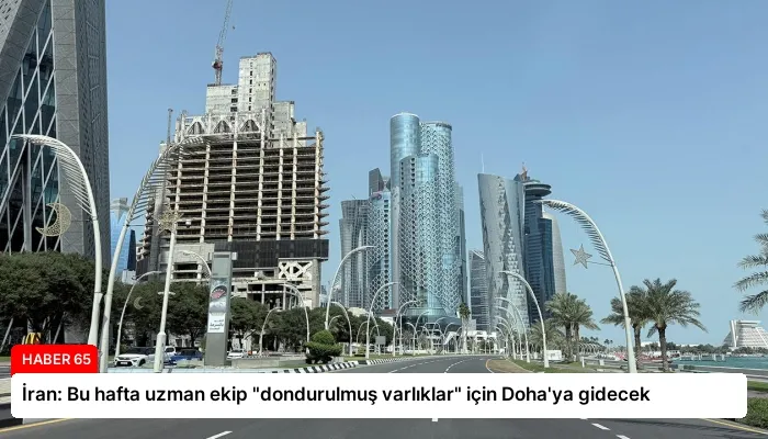 İran: Bu hafta uzman ekip “dondurulmuş varlıklar” için Doha’ya gidecek