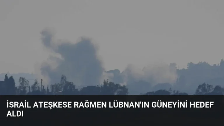 İsrail Ateşkese Rağmen Lübnan’ın Güneyini Hedef Aldı