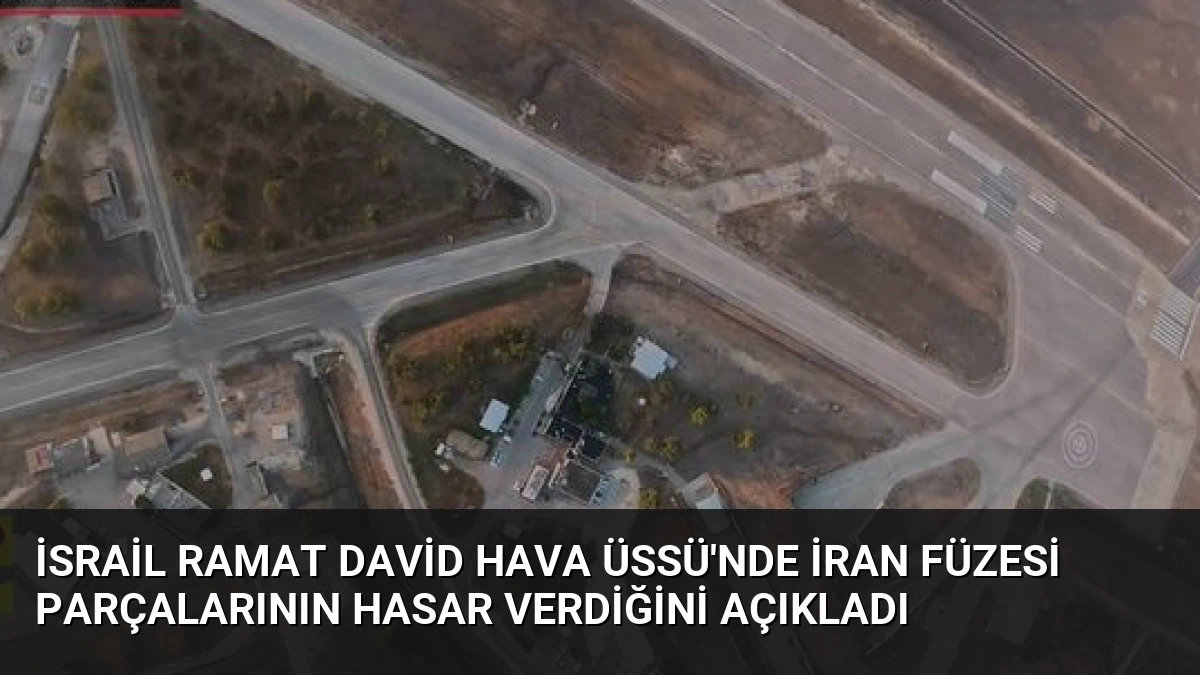 İsrail Ramat David Hava Üssü’nde İran Füzesi Parçalarının Hasar Verdiğini Açıkladı