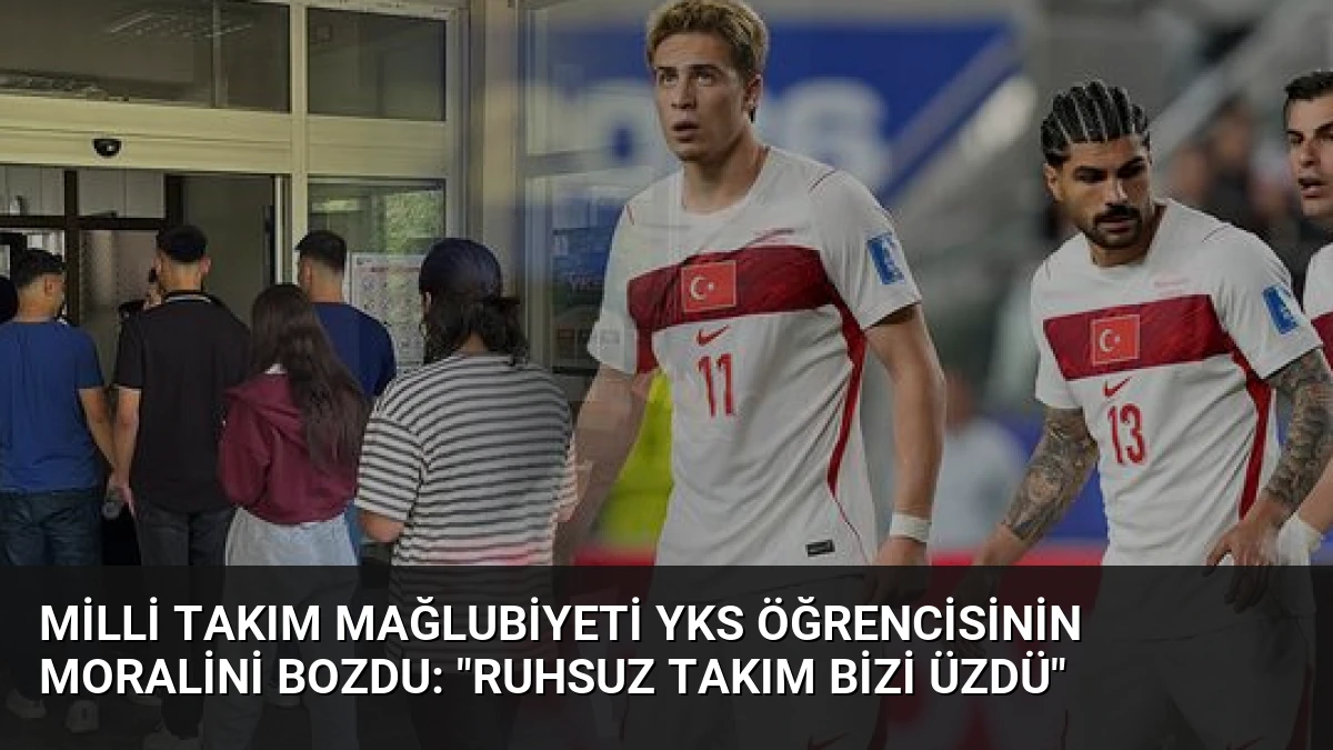 Milli Takım Mağlubiyeti YKS Öğrencisinin Moralini Bozdu: “Ruhsuz Takım Bizi Üzdü”