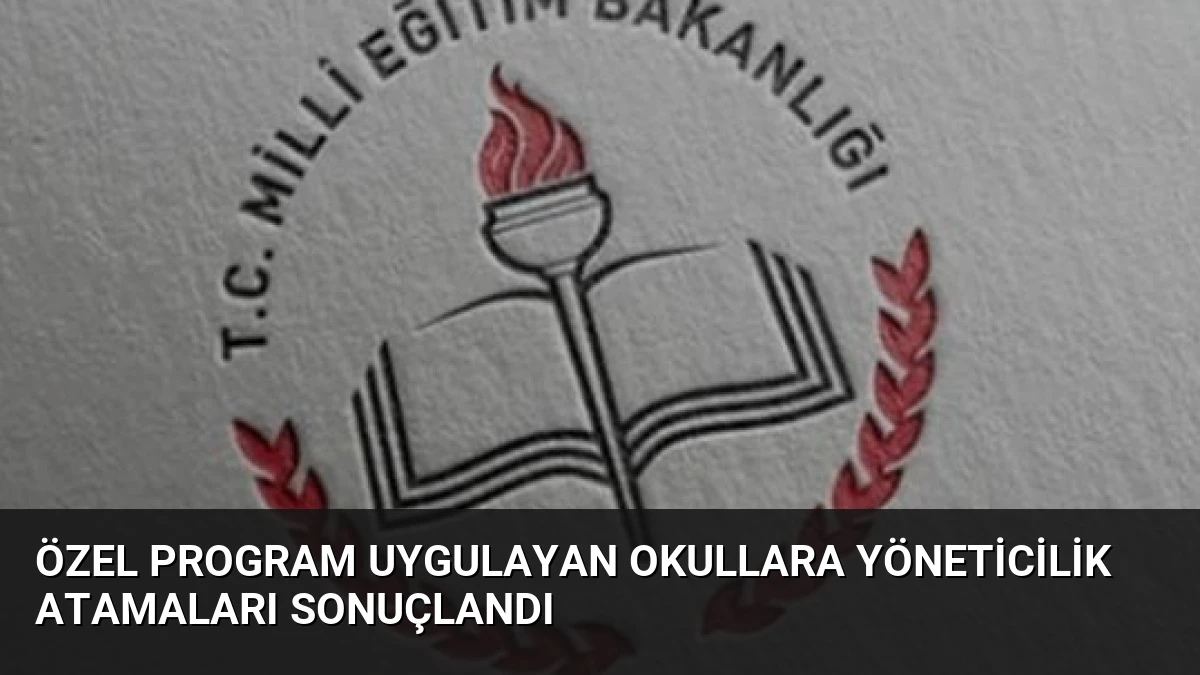 Özel Program Uygulayan Okullara Yöneticilik Atamaları Sonuçlandı