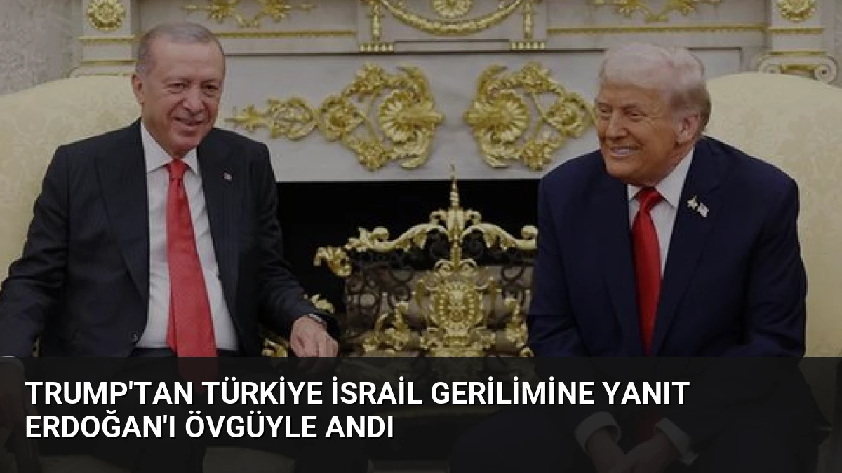 Trump’tan Türkiye İsrail gerilimine yanıt Erdoğan’ı övgüyle andı