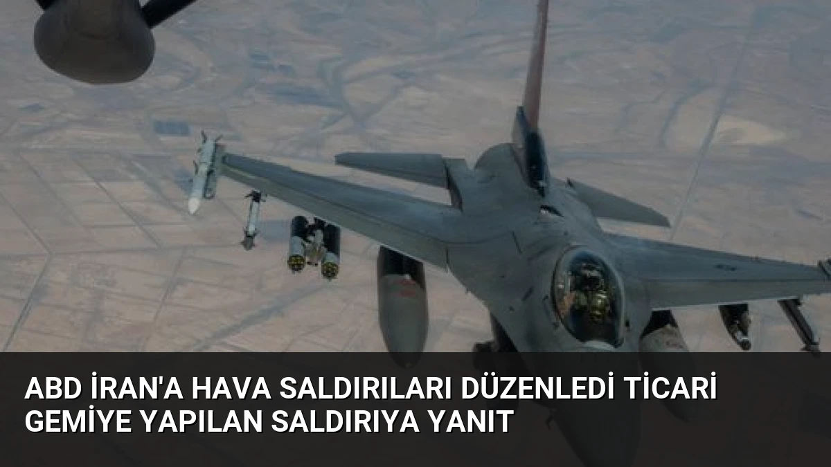 ABD İran’a Hava Saldırıları Düzenledi Ticari Gemiye Yapılan Saldırıya Yanıt
