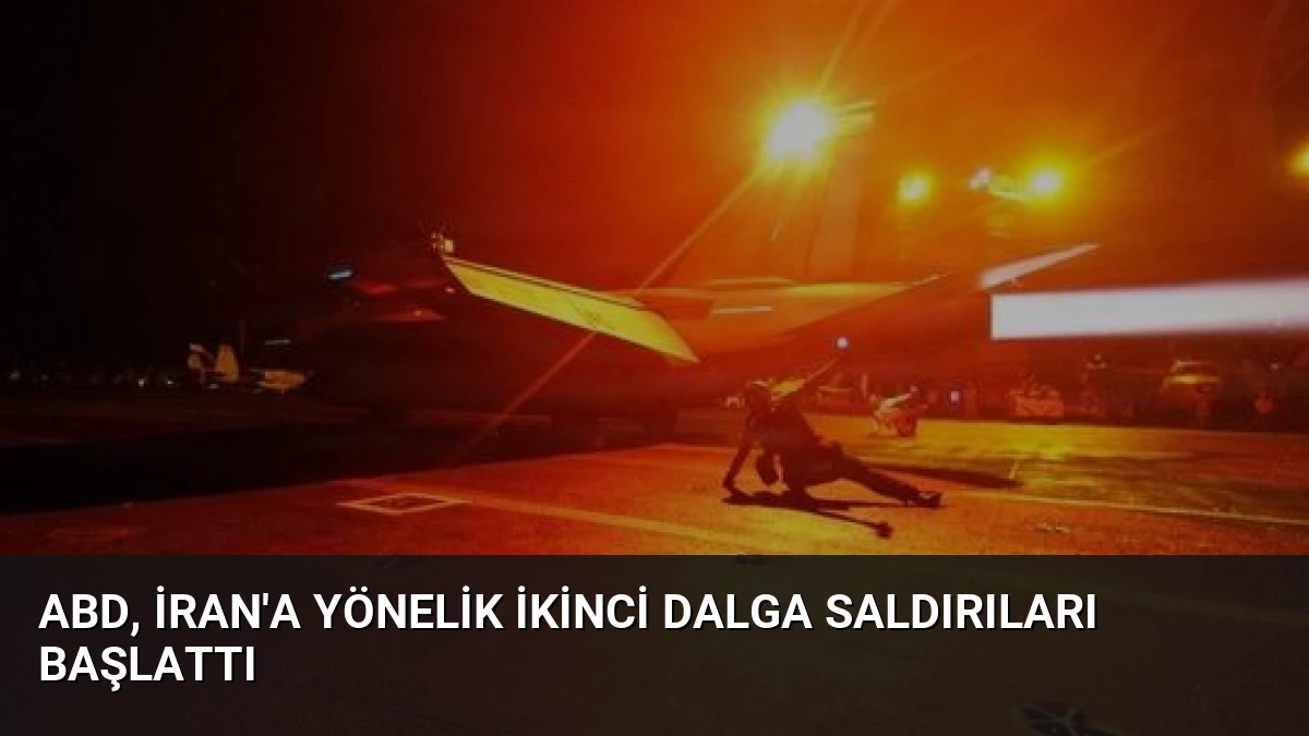 ABD, İran’a Yönelik İkinci Dalga Saldırıları Başlattı