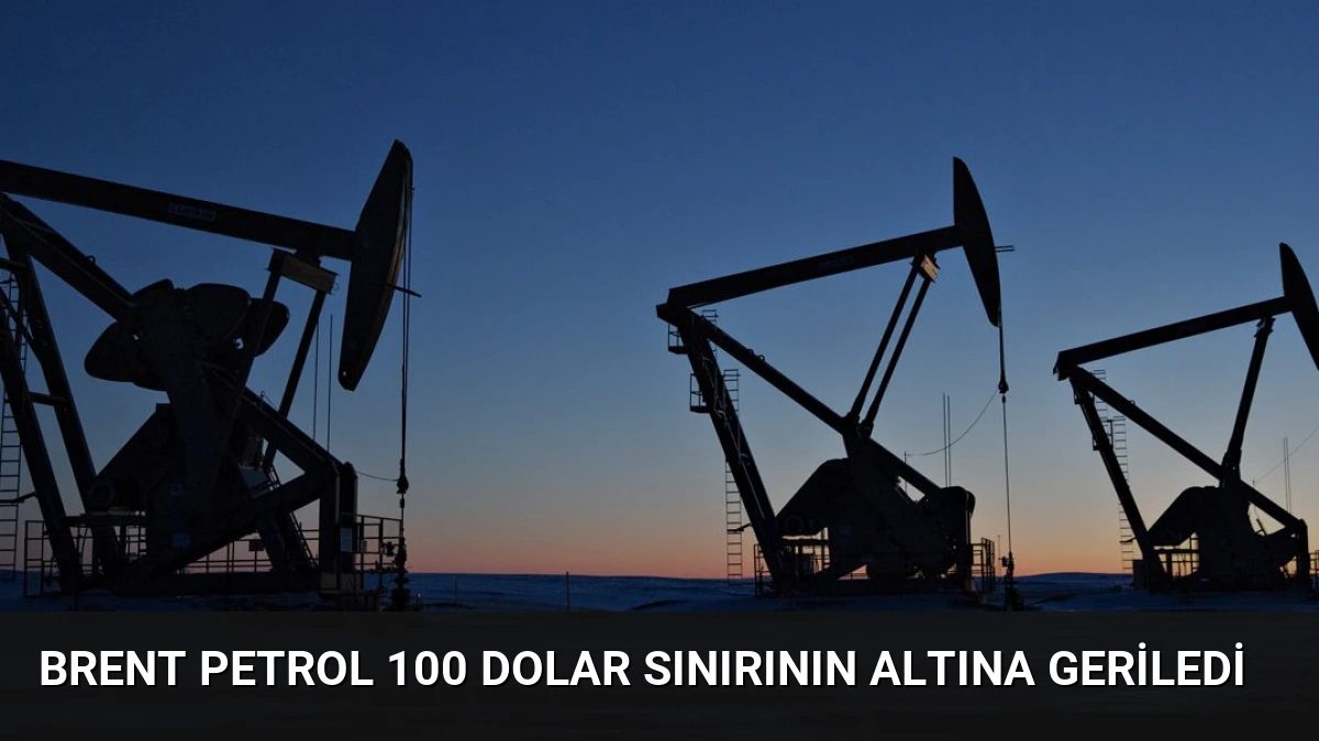 Brent Petrol 100 Dolar Sınırının Altına Geriledi