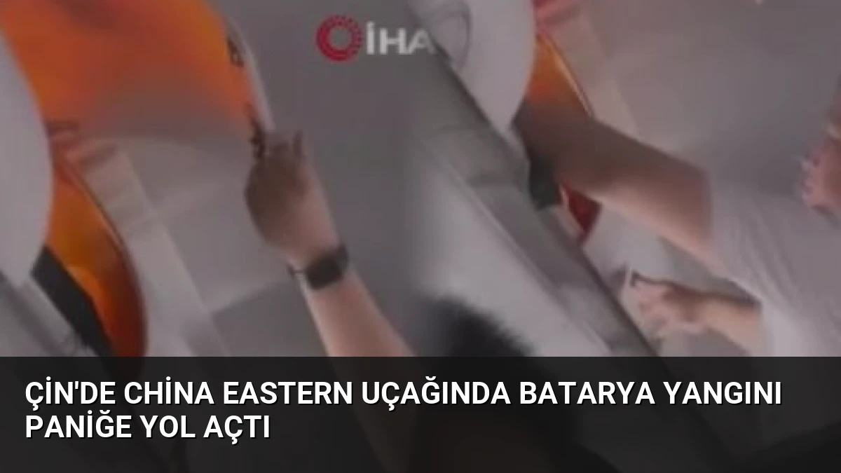 Çin’de China Eastern Uçağında Batarya Yangını Paniğe Yol Açtı