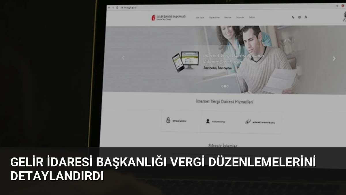Gelir İdaresi Başkanlığı Vergi Düzenlemelerini Detaylandırdı
