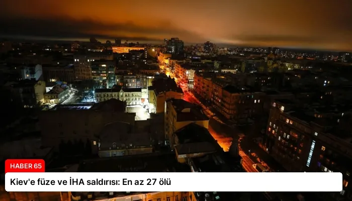 Kiev’e füze ve İHA saldırısı: En az 27 ölü