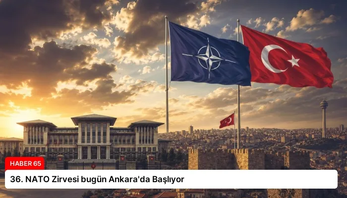36. NATO Zirvesi bugün Ankara’da Başlıyor