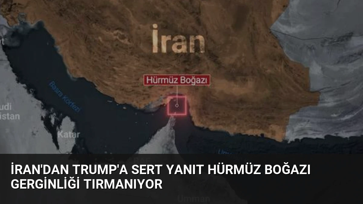 İran’dan Trump’a Sert Yanıt Hürmüz Boğazı Gerginliği Tırmanıyor