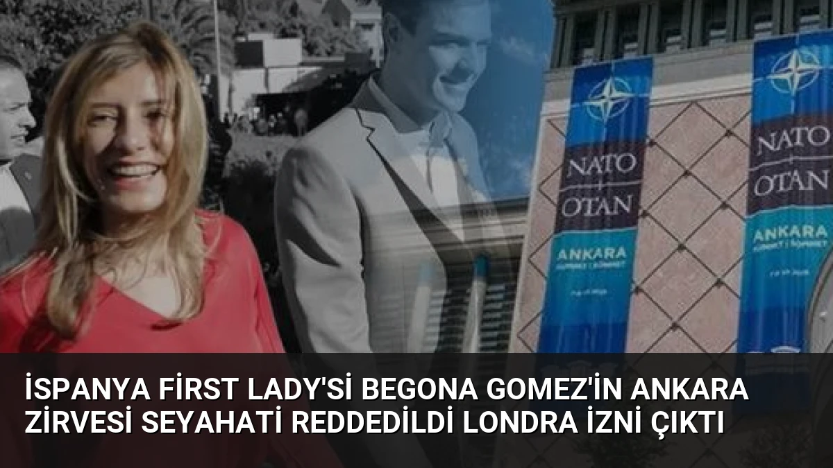 İspanya First Lady’si Begona Gomez’in Ankara Zirvesi Seyahati Reddedildi Londra İzni Çıktı