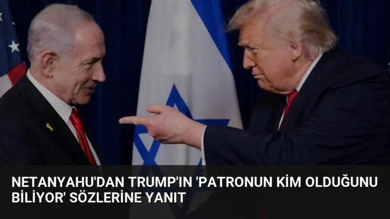 Netanyahu’dan Trump’ın ‘Patronun kim olduğunu biliyor’ sözlerine yanıt
