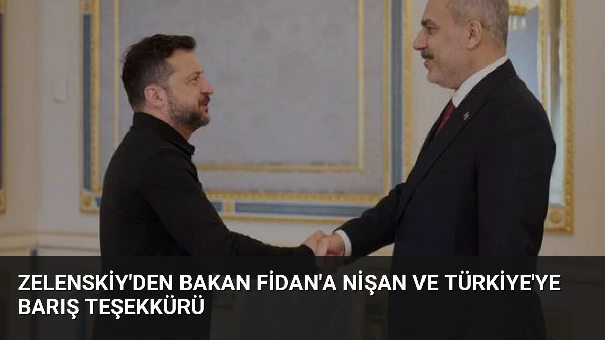Zelenskiy’den Bakan Fidan’a Nişan ve Türkiye’ye Barış Teşekkürü
