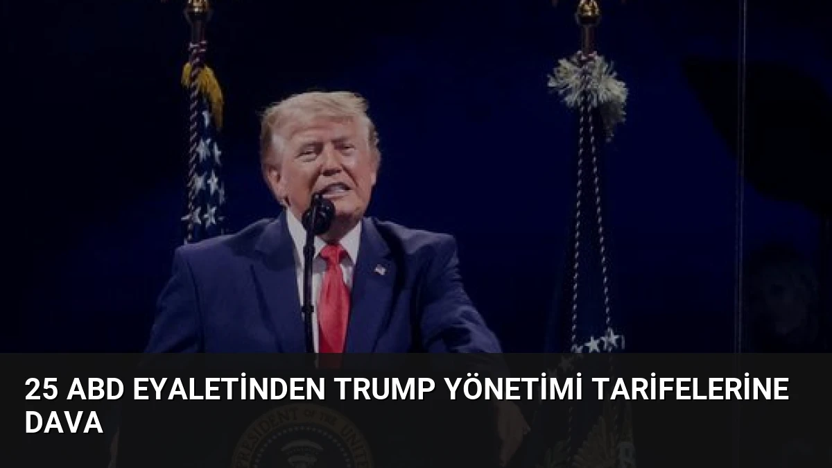 25 ABD Eyaletinden Trump Yönetimi Tarifelerine Dava