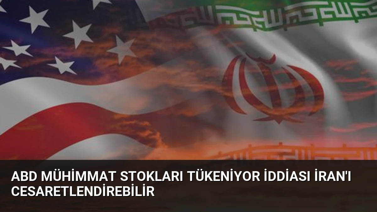 ABD Mühimmat Stokları Tükeniyor İddiası İran’ı Cesaretlendirebilir