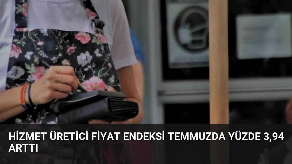 Hizmet Üretici Fiyat Endeksi Temmuzda Yüzde 3,94 Arttı