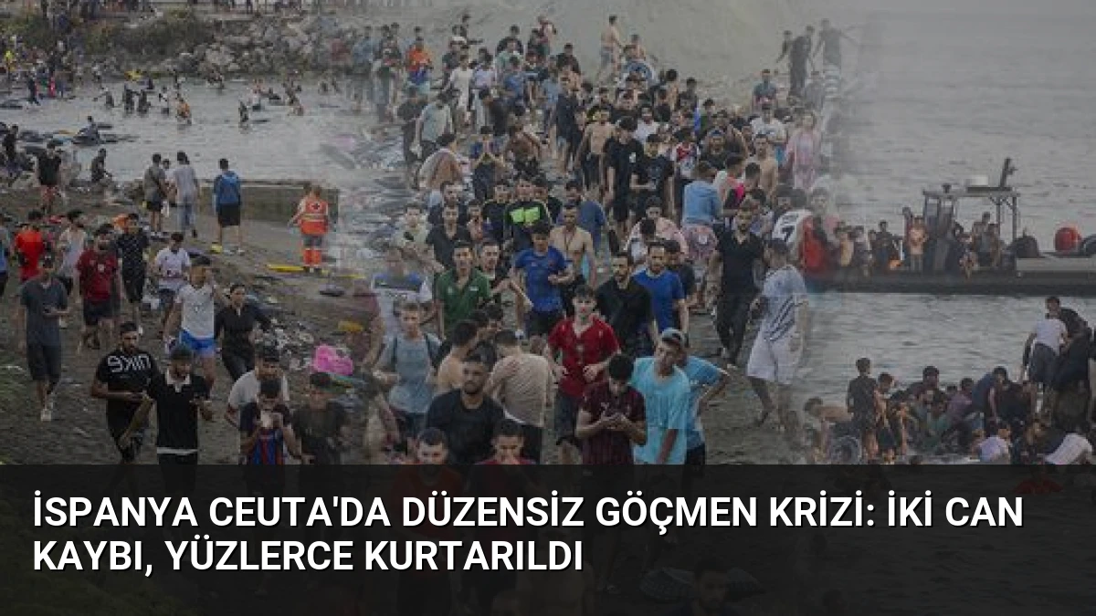 İspanya Ceuta’da Düzensiz Göçmen Krizi: İki Can Kaybı, Yüzlerce Kurtarıldı
