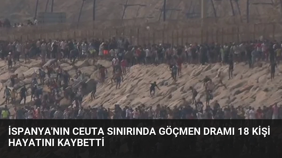 İspanya’nın Ceuta Sınırında Göçmen Dramı 18 Kişi Hayatını Kaybetti
