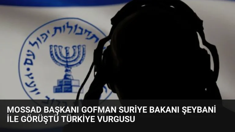 Mossad Başkanı Gofman Suriye Bakanı Şeybani ile Görüştü Türkiye Vurgusu