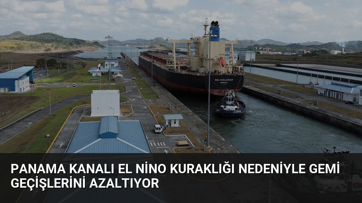 Panama Kanalı El Nino Kuraklığı Nedeniyle Gemi Geçişlerini Azaltıyor