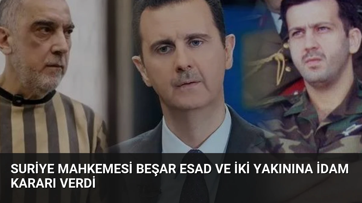 Suriye Mahkemesi Beşar Esad ve İki Yakınına İdam Kararı Verdi