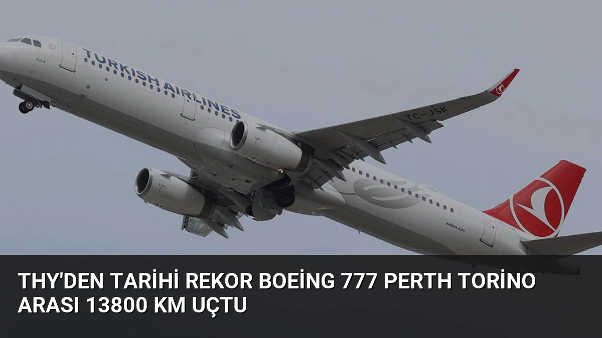 THY’den Tarihi Rekor Boeing 777 Perth Torino Arası 13800 Km Uçtu