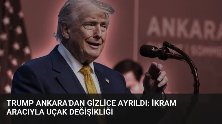 Trump Ankara’dan Gizlice Ayrıldı: İkram Aracıyla Uçak Değişikliği