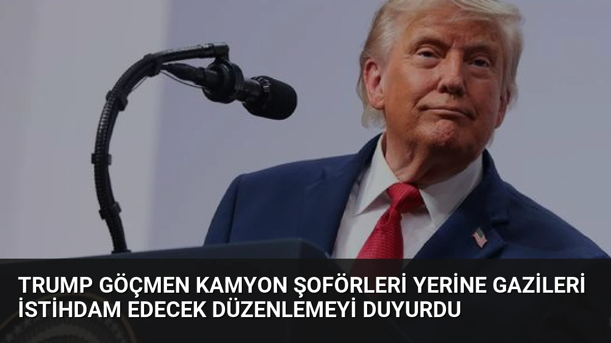 Trump Göçmen Kamyon Şoförleri Yerine Gazileri İstihdam Edecek Düzenlemeyi Duyurdu