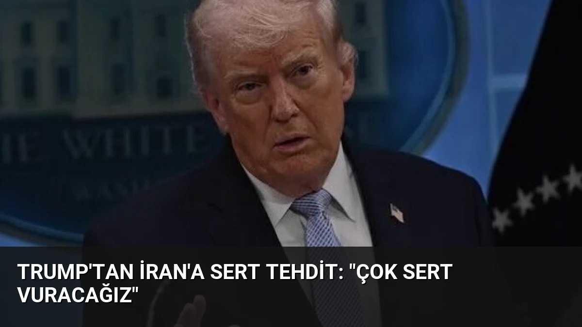 Trump’tan İran’a Sert Tehdit: “Çok Sert Vuracağız”