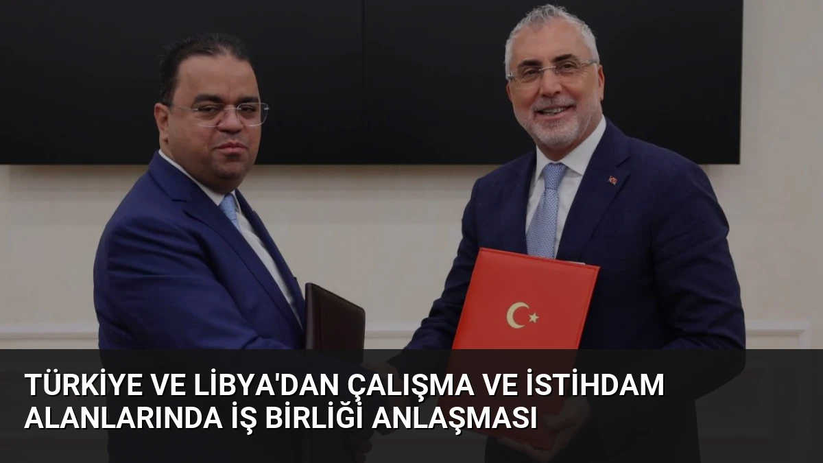 Türkiye ve Libya’dan Çalışma ve İstihdam Alanlarında İş Birliği Anlaşması