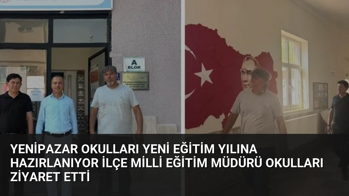 Yenipazar Okulları Yeni Eğitim Yılına Hazırlanıyor İlçe Milli Eğitim Müdürü Okulları Ziyaret Etti