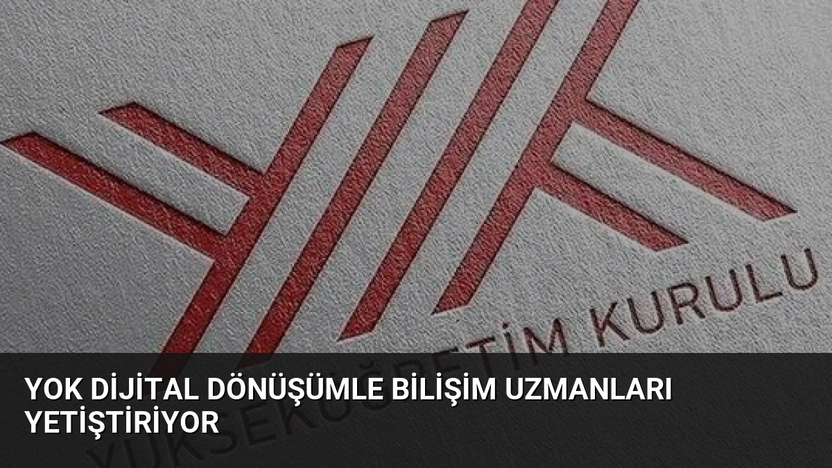 YOK Dijital Dönüşümle Bilişim Uzmanları Yetiştiriyor