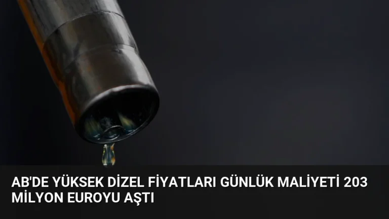 AB’de Yüksek Dizel Fiyatları Günlük Maliyeti 203 Milyon Euroyu Aştı