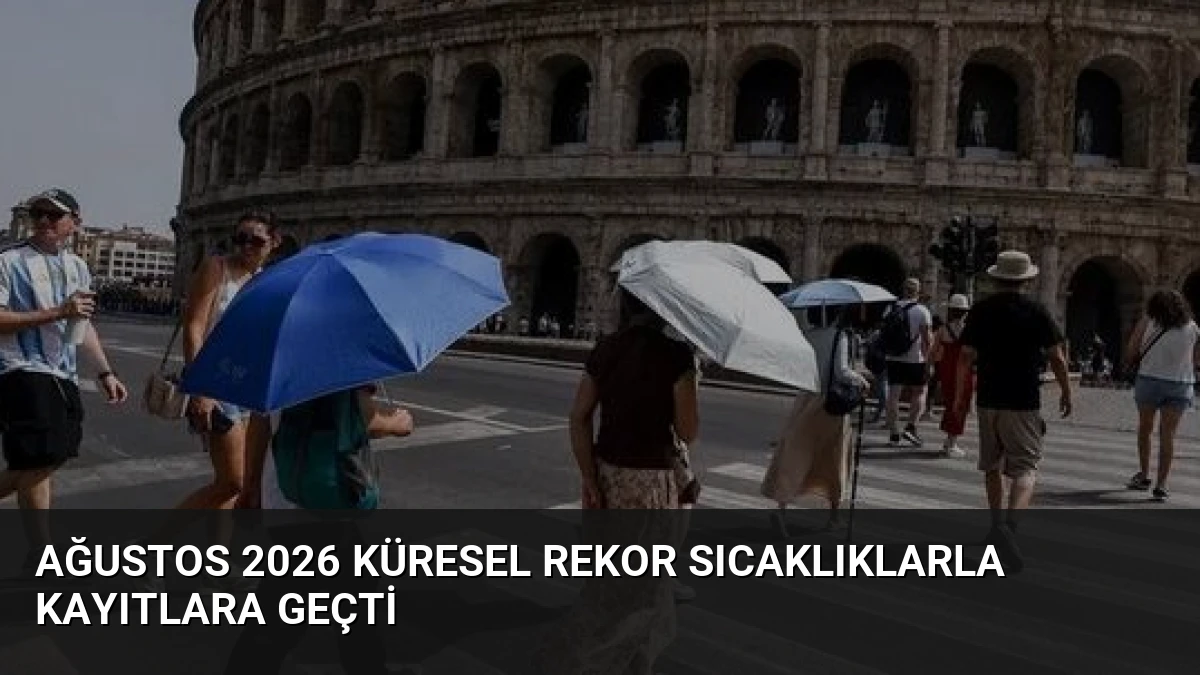 Ağustos 2026 Küresel Rekor Sıcaklıklarla Kayıtlara Geçti