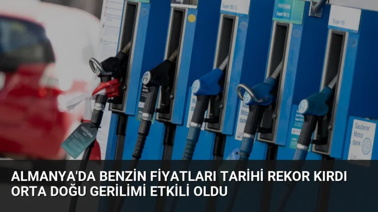 Almanya’da Benzin Fiyatları Tarihi Rekor Kırdı Orta Doğu Gerilimi Etkili Oldu