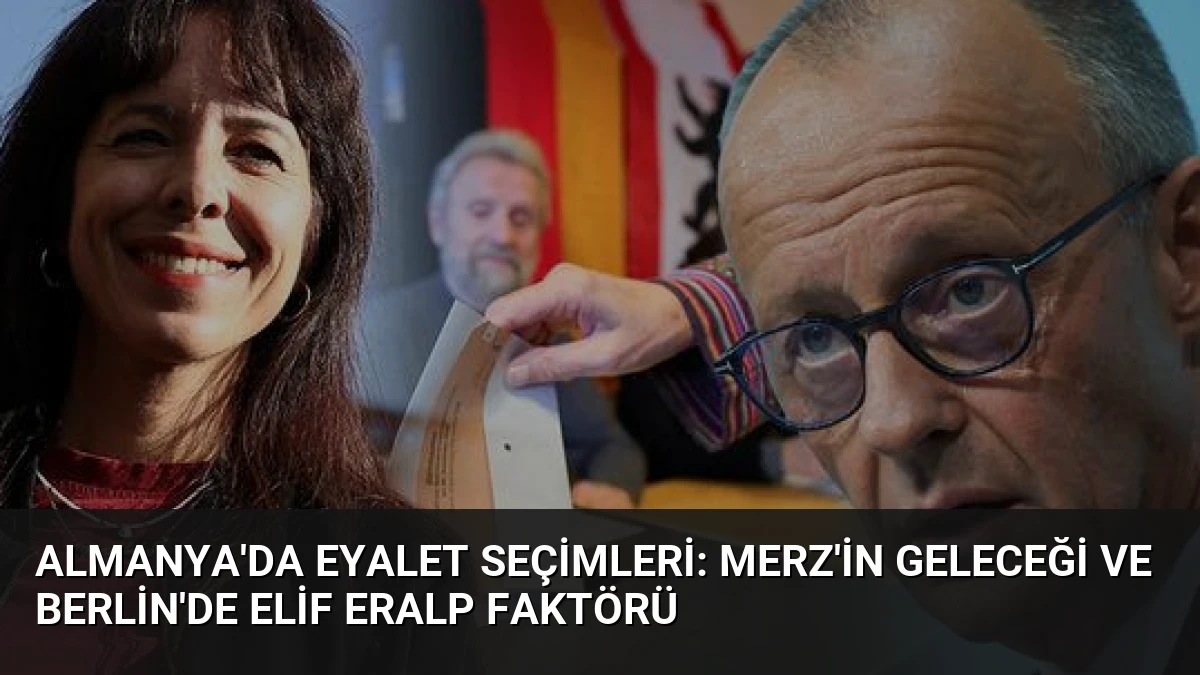 Almanya’da Eyalet Seçimleri: Merz’in Geleceği ve Berlin’de Elif Eralp Faktörü